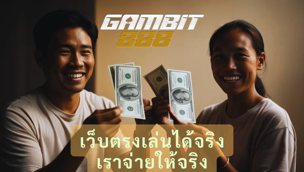 GAMBIT888 เว็บตรงเล่นได้จริง เราจ่ายให้จริง